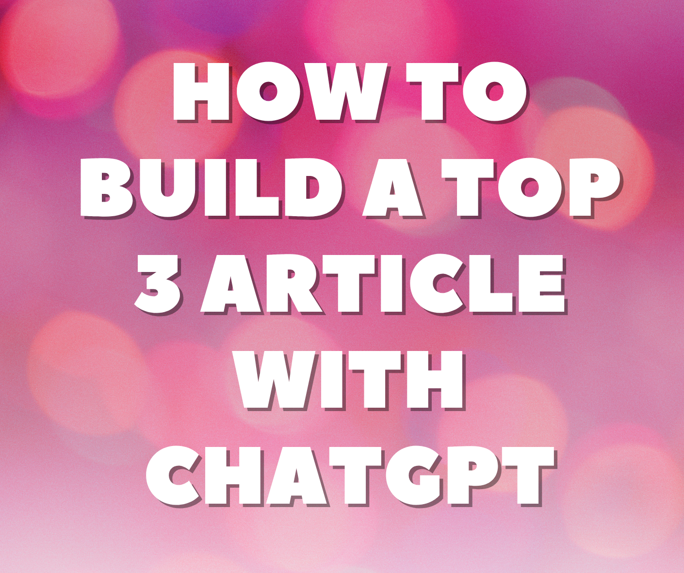 How to Build a Top 3 Article with ChatGPT