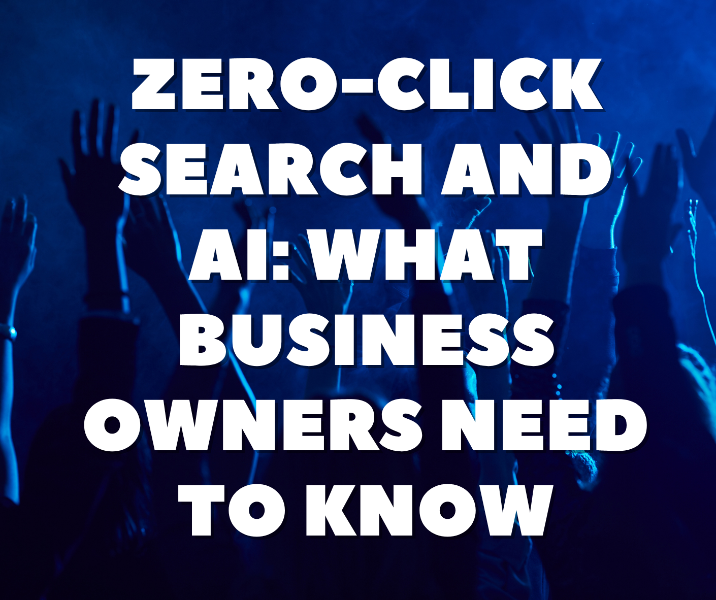 Zero-Click Search and AI: What Business Owners Need to Know